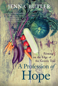 Title: A Profession of Hope: Farming on the Edge of the Grizzly Trail, Author: Jenna Butler