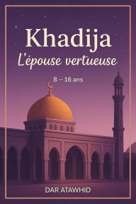 Title: Khadija, l'épouse vertueuse (Les Héroïnes de L'Islam), Author: DAR ATAWHID