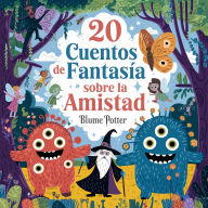 Title: 20 Cuentos Fantásticos De Amistad Para Dormir (Cuentos para dormir para niños de 3 a 8 años Serie 3, #9), Author: Blume Potter
