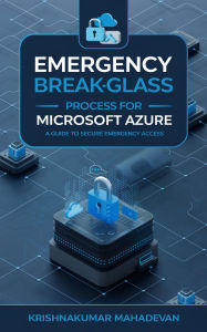 Title: Emergency Break-Glass Process for Azure (Cyber Nexus, #1), Author: Krishnakumar Mahadevan