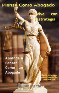Title: Piensa Como Abogado, Vive con Estrategia: Aprende a Pensar Como un Abogado, Author: Pluma Digital