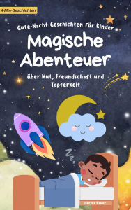 Title: Gute-Nacht-Geschichten für Kinder: Magische Abenteuer über Mut, Freundschaft und Tapferkeit, Author: Sabrina Bauer