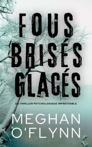 Title: Fous Brisés Glacés : Un Thriller Psychologique Imprévisible, Author: Meghan O'Flynn
