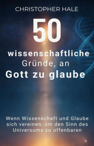 Title: 50 wissenschaftliche Gründe, an Gott zu glaube, Author: Christopher Hale