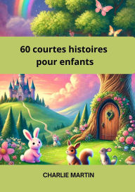 Title: 60 Courtes Histoires pour Enfants, Author: Charlie Martin