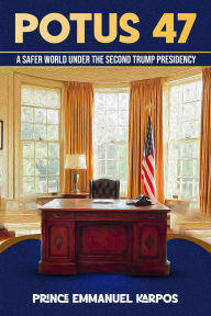 Title: POTUS 47 : A Safer World Under the Second Trump Presidency, Author: Prince Karpos