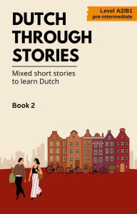 Title: Dutch Through Stories: Book 2 - Mixed Short Stories to Learn Dutch, Author: Midas Veraart