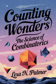 Title: Counting Wonders: The Science of Combinatorics, Author: Lexa N. Palmer