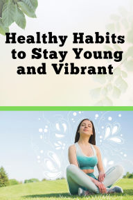 Title: Healthy Habits to Stay Young and Vibrant, Author: Hema