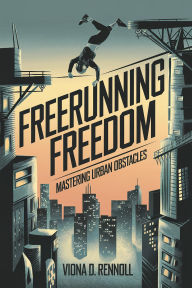 Title: Freerunning Freedom: Mastering Urban Obstacles, Author: Viona D. Rennoll