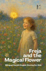 Title: Freja and the Magical Flower: Bilingual Danish-English Stories for Kids, Author: Pomme Bilingual