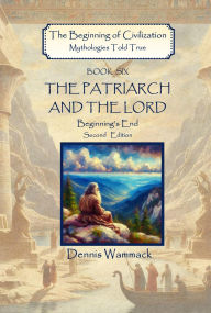 Free pdf ebook downloads books The Patriarch and the Lord: Beginning's End, Second Edition (The Beginning of Civilzation: Mythologies Told True, #6)