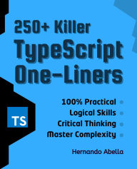 Title: 250+ Killer TypeScript One-Liners: Transform your code into powerful solutions, Author: Hernando Abella