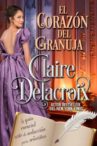 Title: El corazón del granuja (La guía esencial del arte de seducción para señoritas, #4), Author: Claire Delacroix