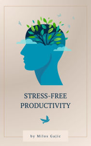 Title: Stress-Free Productivity, Author: Milos Gajic