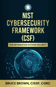 Title: NIST Cybersecurity Framework (CSF) For Information Systems Security, Author: Bruce Brown CISSP
