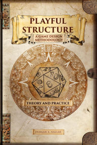 Title: Playful Structure - A Game Design Methodology: Theory and Practice (Game Design in Latin America, #1), Author: Durgan A. Nallar