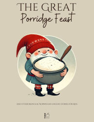 Title: The Great Porridge Feast And Other Bilingual Norwegian-English Stories for Kids, Author: Pomme Bilingual
