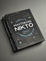 Mastering Nikto: A Comprehensive Guide to Web Vulnerability Scanning (Security Books)