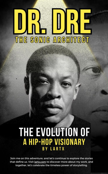 Dr. Dre: The Sonic Architect - The Evolution of a Hip-Hop Visionary (Rhythm Stories)