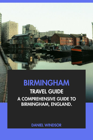 Birmingham Travel Guide: A Comprehensive Guide to Birmingham, England