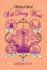 Title: A Historical Tour of Walt Disney World: Volume III, Author: Andrew Kiste