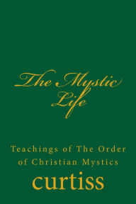 Title: The Mystic Life (Teachings of The Order of Christian Mystics, #1), Author: Harriette Augusta and Frank Homer Curtiss