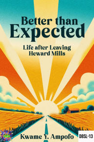 Title: Better Than Expected: Life After Leaving Heward Mills (December 8 Spiritual Liberation Series, #13), Author: Prince Karpos