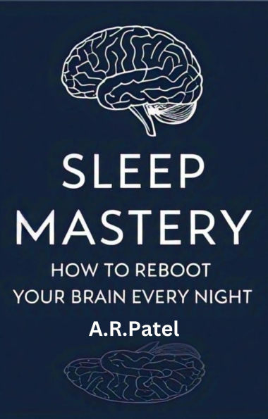 Sleep Mastery: How to Reboot Your Brain Every Night