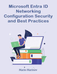 Title: Microsoft Entra ID Networking Configuration Security and Best Practices (IT Books, #1), Author: Mario Marinov