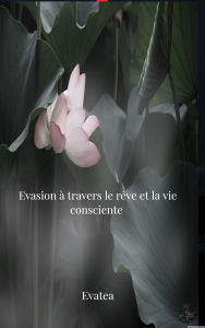 Title: évasion à travers le rêve et la vie consciente, Author: Evatea