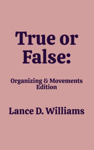 Title: True or False: Organizing & Movements Edition, Author: Lance D. Williams