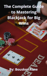 Title: The Complete Guide to Mastering Blackjack for Big Wins, Author: BOUSKES RONE