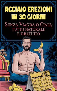 Title: ACCIAIO Erezioni in 30 giorni Senza Viagra o Ciali, tutto naturale e gratuito, Author: Laura and Javier