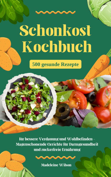 Schonkost Kochbuch: 500 gesunde Rezepte für bessere Verdauung und Wohlbefinden - Magenschonende Gerichte für Darmgesundheit und zuckerfreie Ernährung