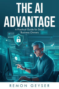 Title: The AI Advantage: A Practical Guide for Small Business Owners, Author: Remon Geyser