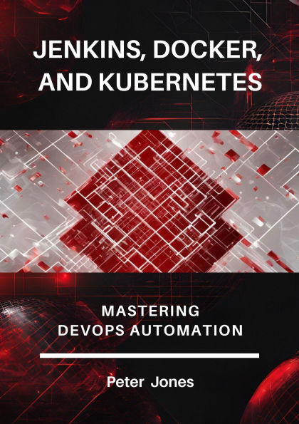 Jenkins, Docker, and Kubernetes: Mastering DevOps Automatio