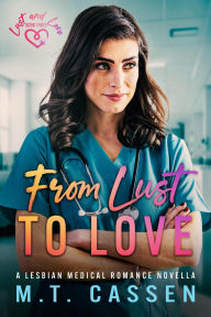 Title: From Lust to Love: A Lesbian Medical Romance Novella (Lust and Love, #3), Author: M.T. Cassen