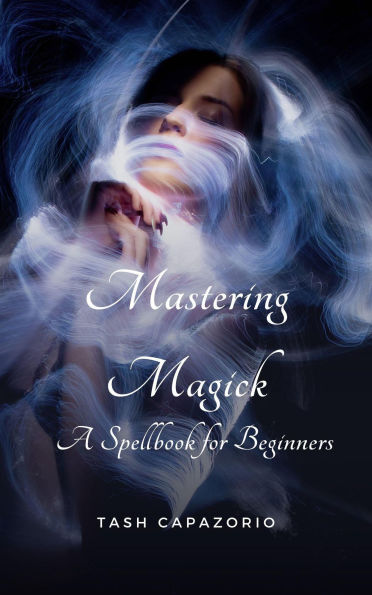 Mastering Magick: A Spell Book For Beginners (The Mystic Spirit, #4)