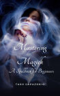 Mastering Magick: A Spell Book For Beginners (The Mystic Spirit, #4)