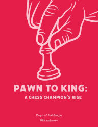 Title: Pawn to King: A Chess Champion's Rise, Author: Fayzullakhuja Uktamboev