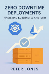 Title: Zero Downtime Deployments: Mastering Kubernetes and Istio, Author: Peter Jones