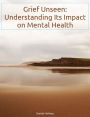 Grief Unseen: Understanding Its Impact on Mental Health