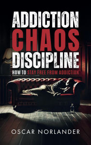 Title: Addiction, Chaos, Discipline: How to Stay Free from Addiction, Author: Oscar Norlander