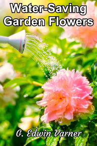 Title: Water-Saving Garden Flowers, Author: G. Edwin Varner