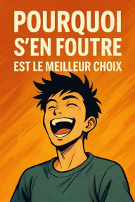 Title: Pourquoi s'en foutre est le meilleur choix, Author: Jhon Smith