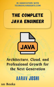 Title: The Complete Java Engineer: Architecture, Cloud, and Professional Growth for the Next Generation, Author: Aarav Joshi