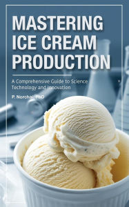 Title: Mastering Ice Cream Production: A Comprehensive Guide to Science, Technology, and Innovation, Author: Phitchakorn Norchai