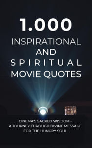 Title: 1.000 Inspirational and Spiritual Movie Quotes: Cinema's Sacred Wisdom - A Journey Through Divine Message for the Hungry Soul, Author: Andrea Febrian