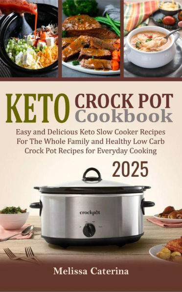 Keto Crock Pot Cookbook 2025: Easy and Delicious Keto Slow Cooker Recipes for the Whole Family and Amazing Low-Carb Recipes for Everyday Cooking